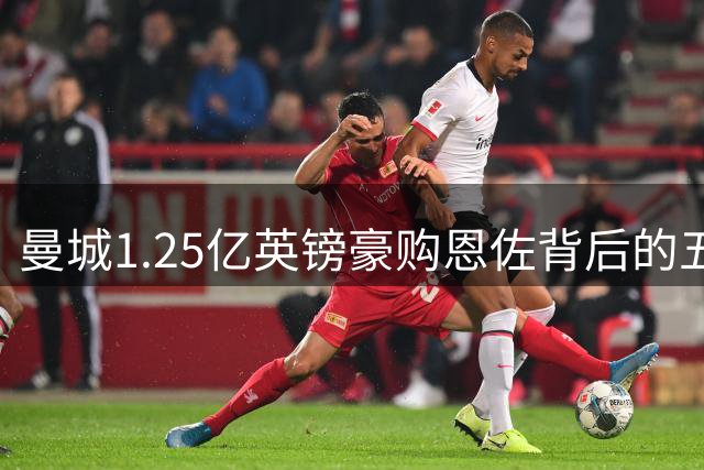 曼城1.25亿英镑豪购恩佐背后的五个隐忧