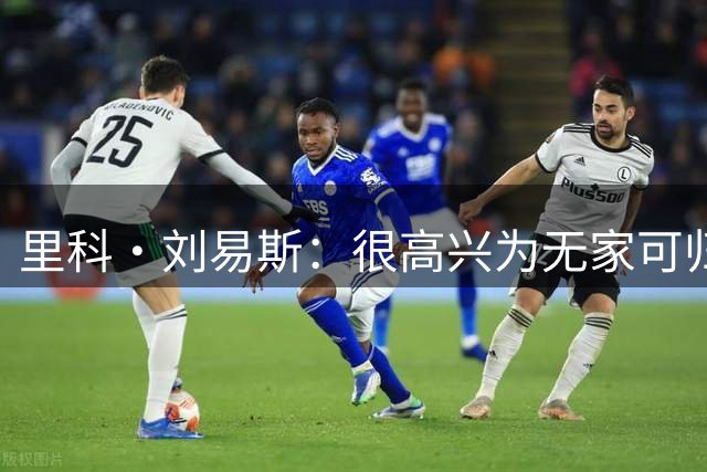 里科·刘易斯：很高兴为无家可归者筹集善款，我希望多踢比赛