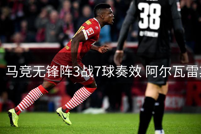 马竞无锋阵3战7球奏效 阿尔瓦雷斯处境尴尬